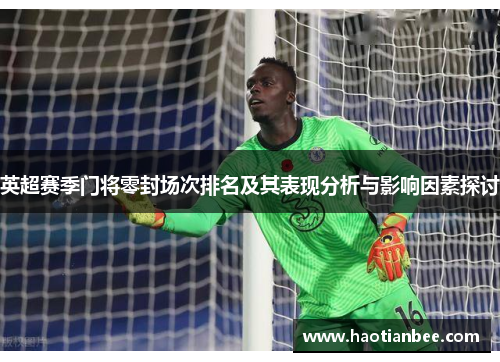英超赛季门将零封场次排名及其表现分析与影响因素探讨
